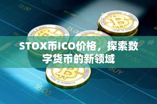 STOX币ICO价格，探索数字货币的新领域