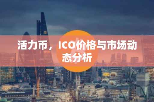 活力币，ICO价格与市场动态分析