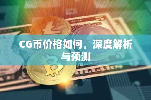 CG币价格如何，深度解析与预测