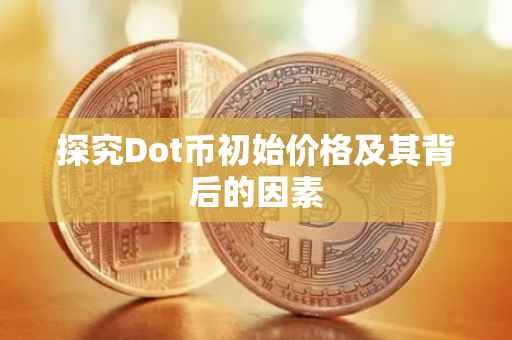 探究Dot币初始价格及其背后的因素
