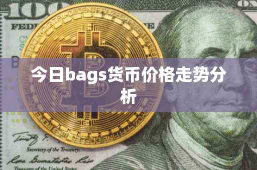 今日bags货币价格走势分析