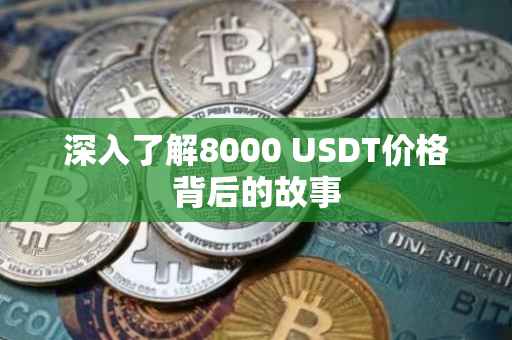 深入了解8000 USDT价格背后的故事