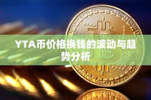 YTA币价格换钱的波动与趋势分析