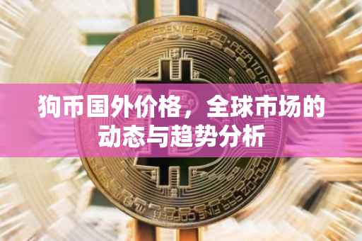 狗币国外价格，全球市场的动态与趋势分析