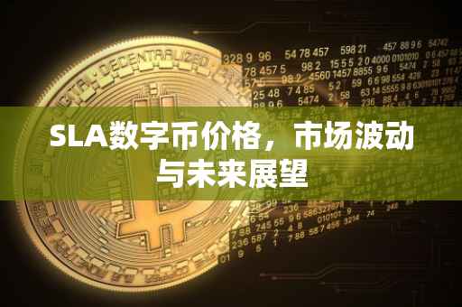 SLA数字币价格，市场波动与未来展望