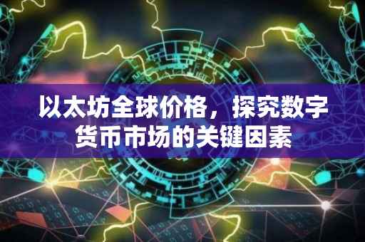 以太坊全球价格，探究数字货币市场的关键因素