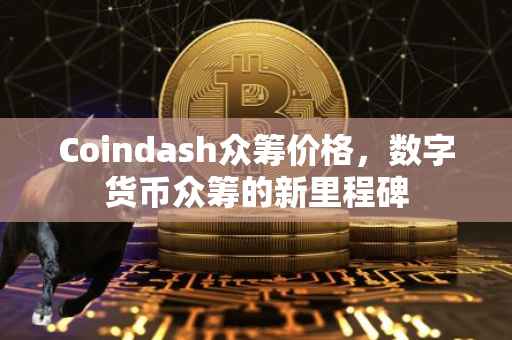 Coindash众筹价格，数字货币众筹的新里程碑