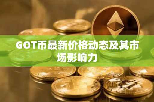 GOT币最新价格动态及其市场影响力