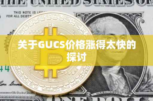 关于GUCS价格涨得太快的探讨