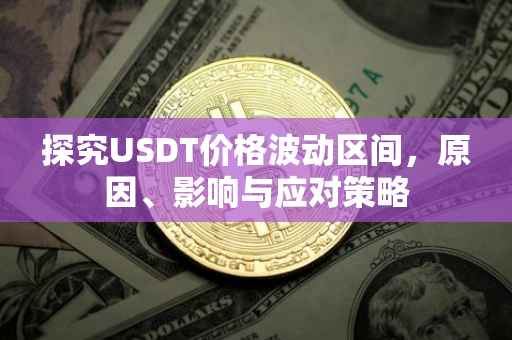 探究USDT价格波动区间，原因、影响与应对策略