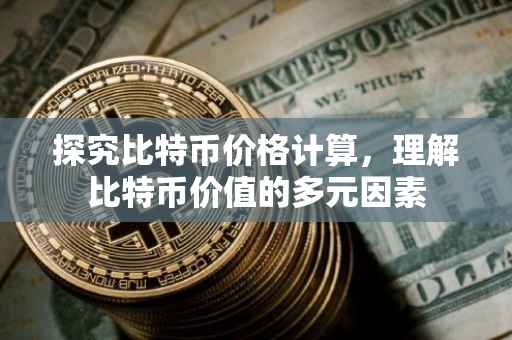 探究比特币价格计算，理解比特币价值的多元因素