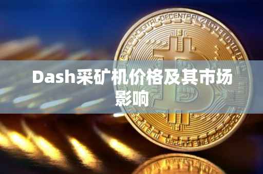 Dash采矿机价格及其市场影响