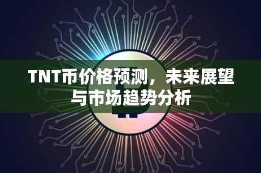 TNT币价格预测，未来展望与市场趋势分析