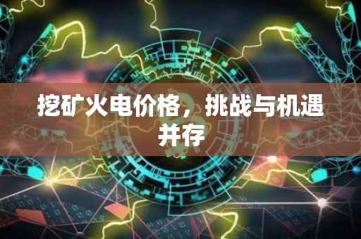 挖矿火电价格，挑战与机遇并存
