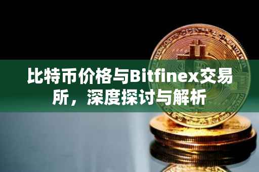 比特币价格与Bitfinex交易所，深度探讨与解析