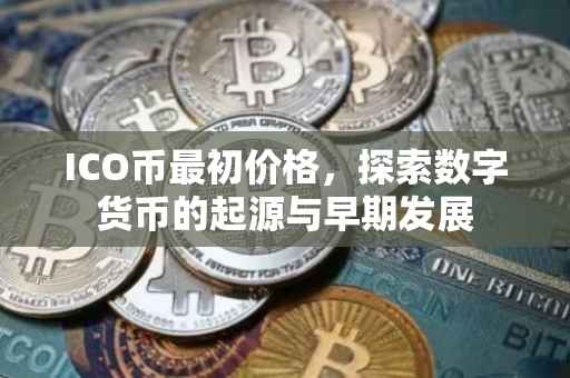 ICO币最初价格，探索数字货币的起源与早期发展