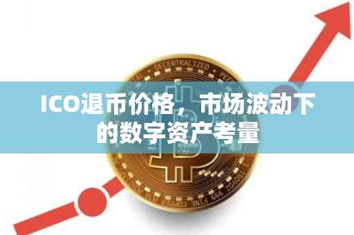 ICO退币价格，市场波动下的数字资产考量