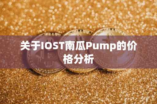关于IOST南瓜Pump的价格分析