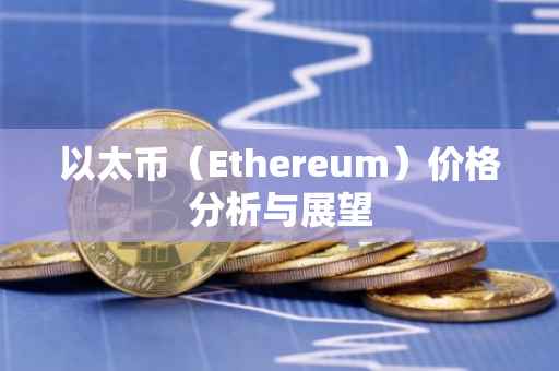 以太币（Ethereum）价格分析与展望