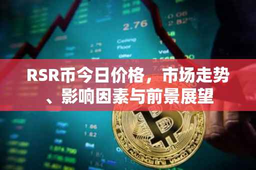 RSR币今日价格，市场走势、影响因素与前景展望