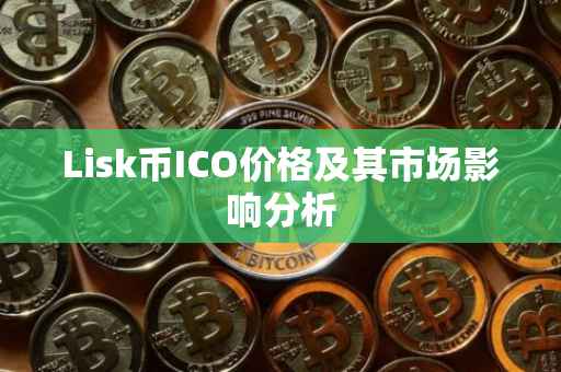 Lisk币ICO价格及其市场影响分析