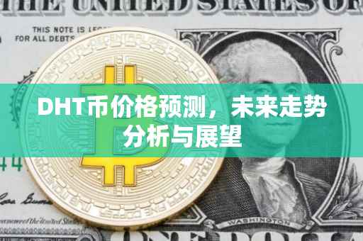 DHT币价格预测，未来走势分析与展望