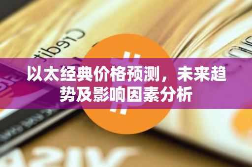 以太经典价格预测，未来趋势及影响因素分析