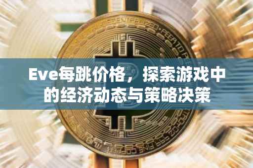 Eve每跳价格，探索游戏中的经济动态与策略决策