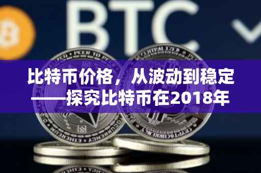 比特币价格，从波动到稳定——探究比特币在2018年的价格走势