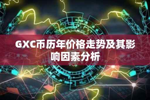 GXC币历年价格走势及其影响因素分析