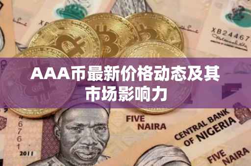 AAA币最新价格动态及其市场影响力