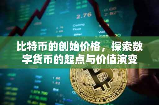 比特币的创始价格，探索数字货币的起点与价值演变