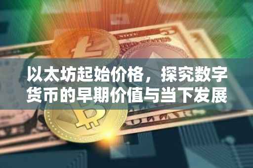以太坊起始价格，探究数字货币的早期价值与当下发展