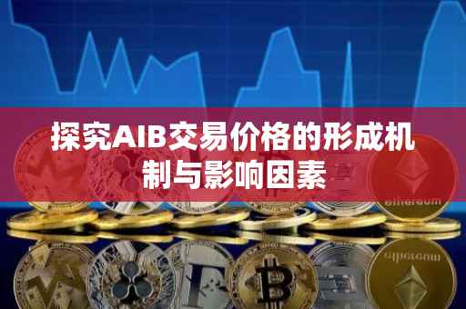 探究AIB交易价格的形成机制与影响因素