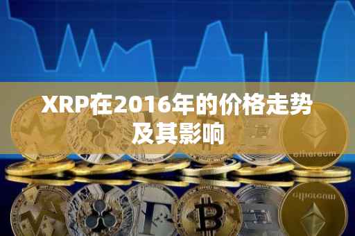 XRP在2016年的价格走势及其影响