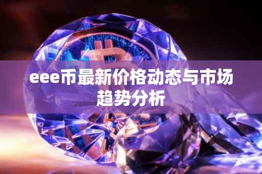 eee币最新价格动态与市场趋势分析