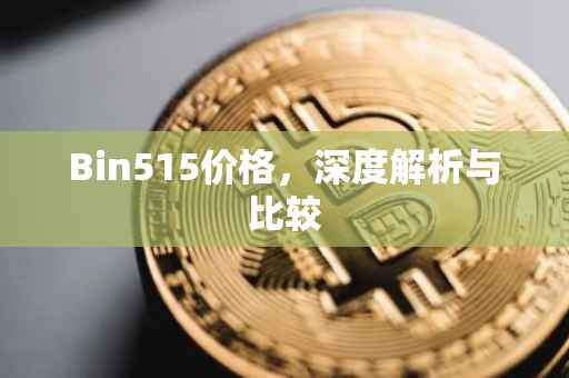 Bin515价格，深度解析与比较
