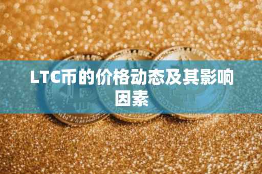 LTC币的价格动态及其影响因素