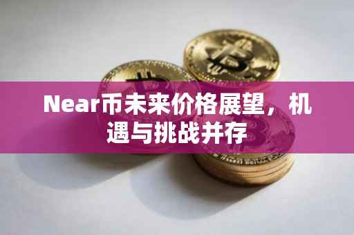 Near币未来价格展望，机遇与挑战并存