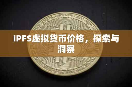 IPFS虚拟货币价格，探索与洞察