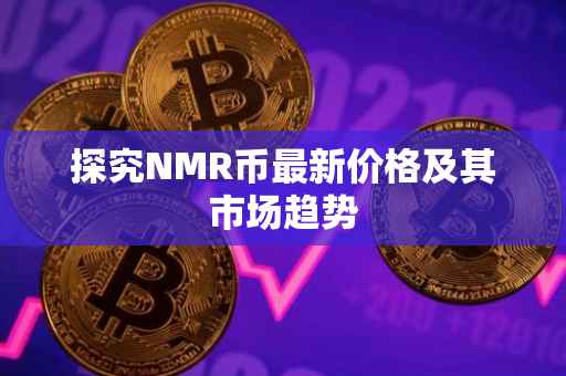 探究NMR币最新价格及其市场趋势