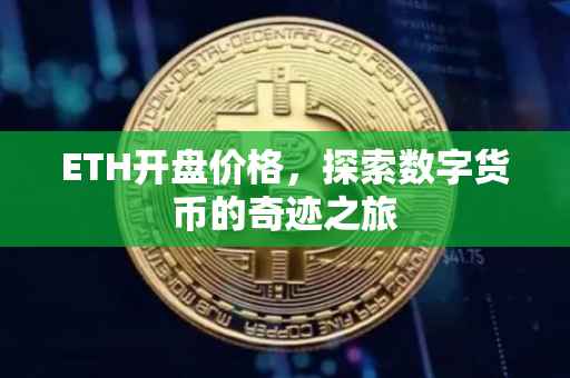 ETH开盘价格，探索数字货币的奇迹之旅