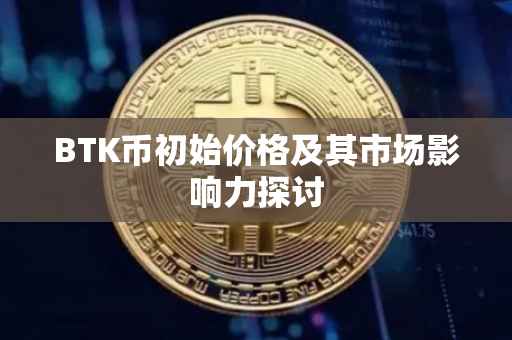 BTK币初始价格及其市场影响力探讨