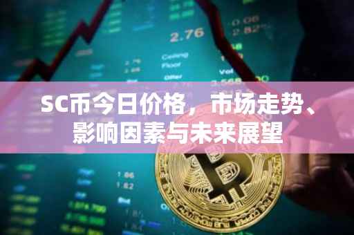 SC币今日价格，市场走势、影响因素与未来展望