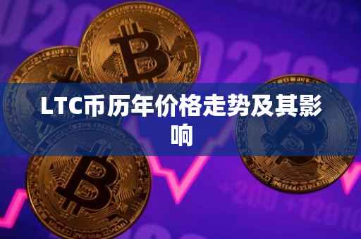 LTC币历年价格走势及其影响