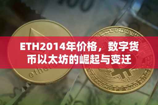 ETH2014年价格，数字货币以太坊的崛起与变迁
