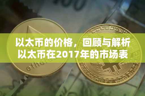 以太币的价格，回顾与解析以太币在2017年的市场表现