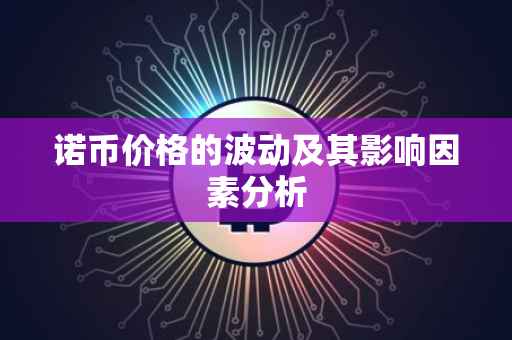 诺币价格的波动及其影响因素分析
