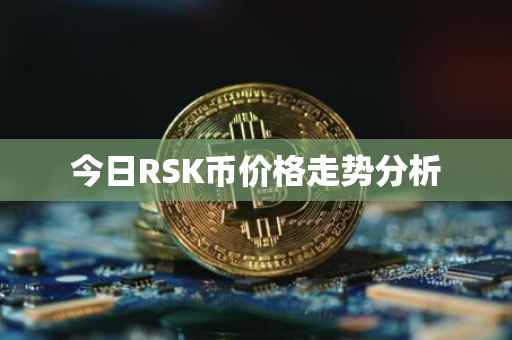 今日RSK币价格走势分析