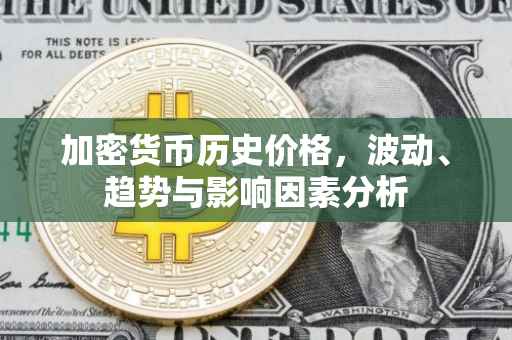 加密货币历史价格，波动、趋势与影响因素分析